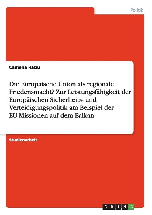 Die Europ?sche Union als regionale Friedensmacht? Zur Leistungsf?igkeit der Europ?schen Sicherheits- und Verteidigungspolitik am Beispiel der EU-Mi (Paperback)
