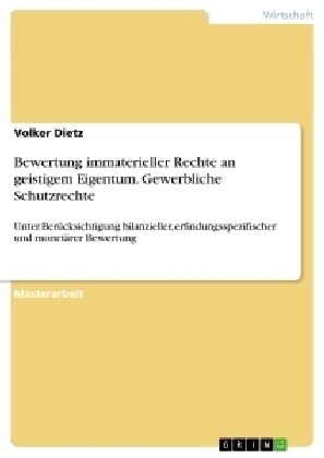 Bewertung immaterieller Rechte an geistigem Eigentum. Gewerbliche Schutzrechte: Unter Ber?ksichtigung bilanzieller, erfindungsspezifischer und monet? (Paperback)