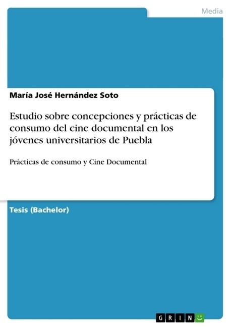 Estudio sobre concepciones y pr?ticas de consumo del cine documental en los j?enes universitarios de Puebla: Pr?ticas de consumo y Cine Documental (Paperback)