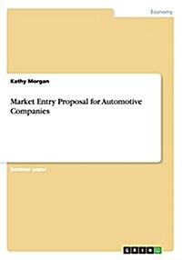 Market Entry Proposal for Automotive Companies (Paperback)