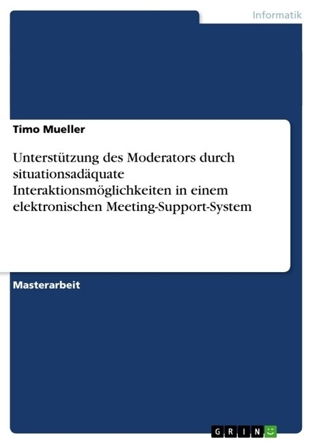 Unterst?zung des Moderators durch situationsad?uate Interaktionsm?lichkeiten in einem elektronischen Meeting-Support-System (Paperback)