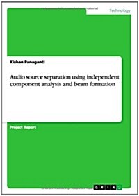 Audio Source Separation Using Independent Component Analysis and Beam Formation (Paperback)