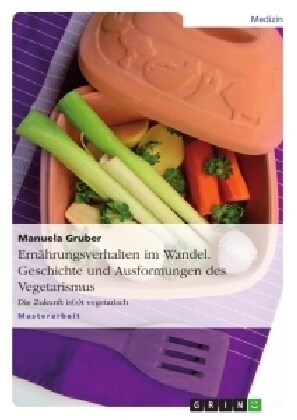 Ern?rungsverhalten im Wandel. Geschichte und Ausformungen des Vegetarismus: Die Zukunft is(s)t vegetarisch (Paperback)