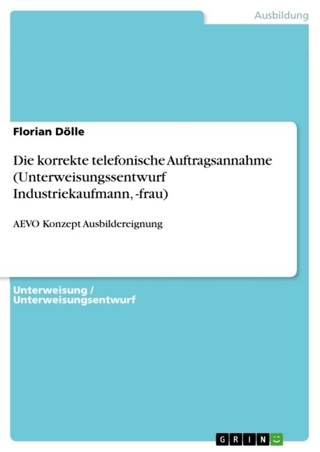 Die Korrekte Telefonische Auftragsannahme (Unterweisungssentwurf Industriekaufmann, -Frau) (Paperback)