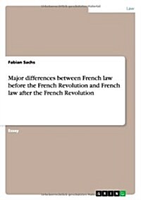 Major Differences Between French Law Before the French Revolution and French Law After the French Revolution (Paperback)