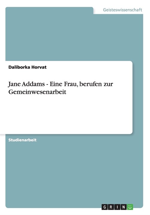 Jane Addams - Eine Frau, Berufen Zur Gemeinwesenarbeit (Paperback)