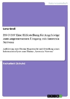 ISS O ISS! Eine Hilfestellung f? Angeh?ige zum angemessenen Umgang mit Anorexia Nervosa: Aufkl?ung zum Thema Magersucht incl. Erstellung eines Info (Paperback)