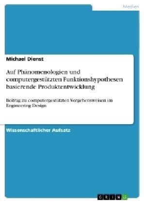 Auf Ph?omenologien und computergest?zten Funktionshypothesen basierende Produktentwicklung: Beitrag zu computergest?zten Vorgehensweisen im Enginee (Paperback)