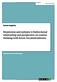 Depression and Epilepsy: A Bidirectional Relationship and Perspective on Current Thinking with Future Recommendations (Paperback)