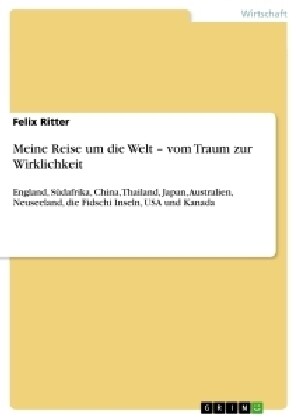 Meine Reise um die Welt - vom Traum zur Wirklichkeit: England, S?afrika, China, Thailand, Japan, Australien, Neuseeland, die Fidschi Inseln, USA und (Paperback)