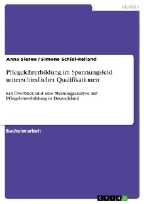 Pflegelehrerbildung im Spannungsfeld unterschiedlicher Qualifikationen: Ein ?erblick und eine Meinungsanalyse zur Pflegelehrerbildung in Deutschland (Paperback)