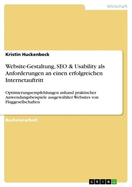 Website-Gestaltung, SEO & Usability als Anforderungen an einen erfolgreichen Internetauftritt: Optimierungsempfehlungen anhand praktischer Anwendungsb (Paperback)
