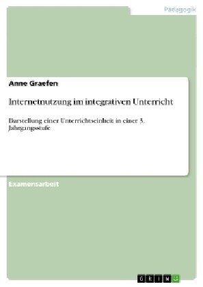 Internetnutzung im integrativen Unterricht: Darstellung einer Unterrichtseinheit in einer 3. Jahrgangsstufe (Paperback)