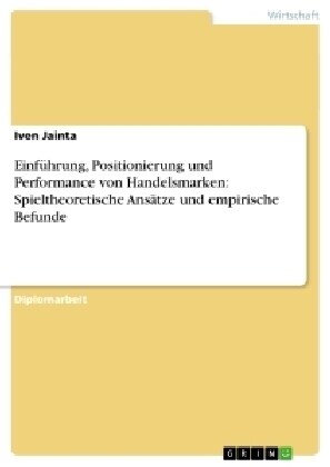 Einf?rung, Positionierung und Performance von Handelsmarken: Spieltheoretische Ans?ze und empirische Befunde (Paperback)