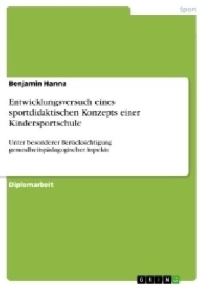 Entwicklungsversuch eines sportdidaktischen Konzepts einer Kindersportschule: Unter besonderer Ber?ksichtigung gesundheitsp?agogischer Aspekte (Paperback)