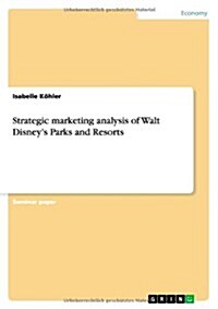 Strategic Marketing Analysis of Walt Disneys Parks and Resorts (Paperback)