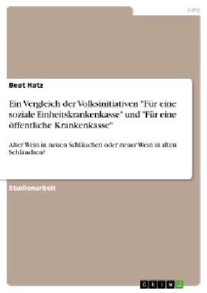 Ein Vergleich der Volksinitiativen F? eine soziale Einheitskrankenkasse und F? eine ?fentliche Krankenkasse: Alter Wein in neuen Schl?chen ode (Paperback)