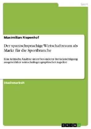 Der spanischsprachige Wirtschaftsraum als Markt f? die Sportbranche: Eine kritische Analyse unter besonderer Ber?ksichtigung ausgew?lter wirtschaft (Paperback)