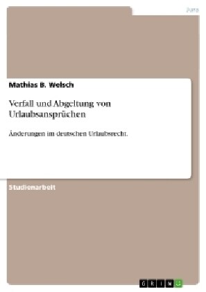 Verfall und Abgeltung von Urlaubsanspr?hen: 훞derungen im deutschen Urlaubsrecht. (Paperback)