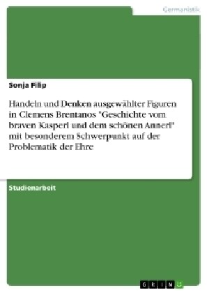 Handeln und Denken ausgew?lter Figuren in Clemens Brentanos Geschichte vom braven Kasperl und dem sch?en Annerl mit besonderem Schwerpunkt auf der (Paperback)