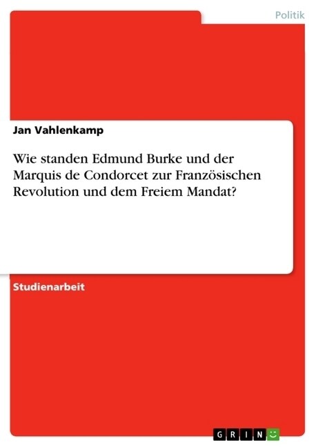 Wie standen Edmund Burke und der Marquis de Condorcet zur Franz?ischen Revolution und dem Freiem Mandat? (Paperback)