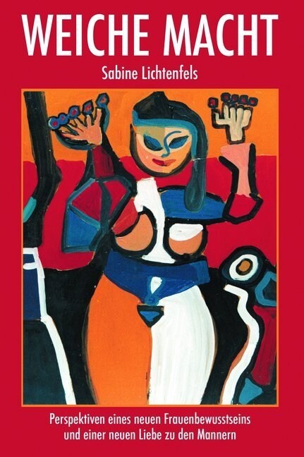 Weiche Macht: Perspektiven Eines Neuen Frauenbewusstseins Und Einer Neuen Liebe Zu Den Männern (Paperback)