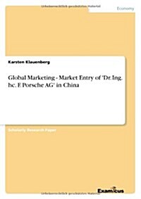 Global Marketing - Market Entry of Dr. Ing. Hc. F. Porsche AG in China (Paperback)