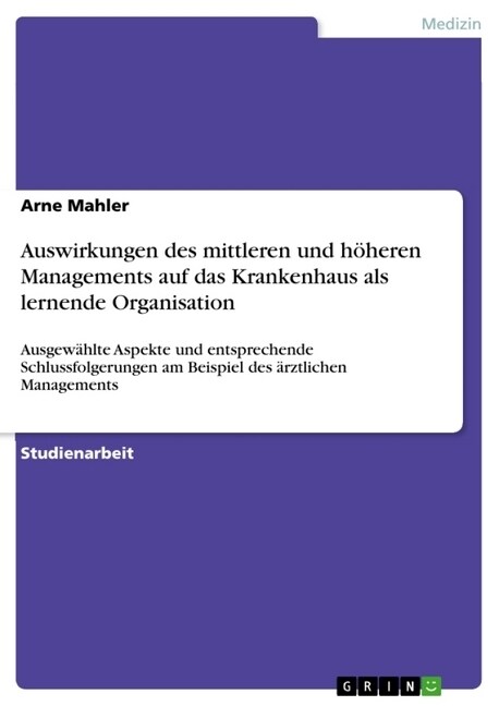 Auswirkungen des mittleren und h?eren Managements auf das Krankenhaus als lernende Organisation: Ausgew?lte Aspekte und entsprechende Schlussfolgeru (Paperback)