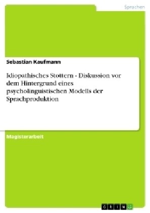 Idiopathisches Stottern - Diskussion VOR Dem Hintergrund Eines Psycholinguistischen Modells Der Sprachproduktion (Paperback)