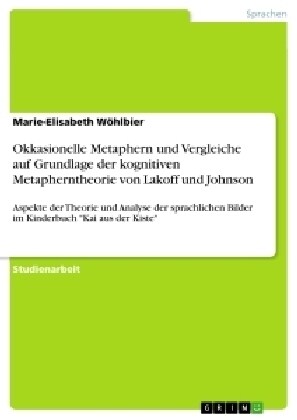 Okkasionelle Metaphern und Vergleiche auf Grundlage der kognitiven Metapherntheorie von Lakoff und Johnson: Aspekte der Theorie und Analyse der sprach (Paperback)