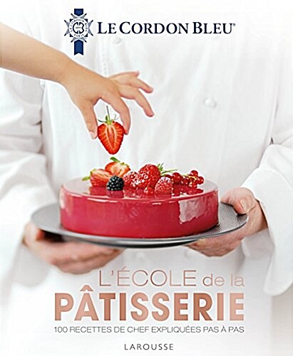 Lecole de la patisserie : 100 recettes de chef expliquees pas a pas (Paperback)