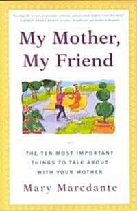 My Mother, My Friend: The Ten Most Important Things to Talk about with Your Mother (Paperback)