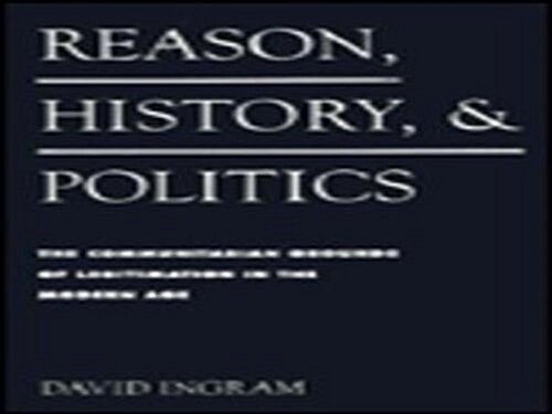 Reason, History, and Politics: The Communitarian Grounds of Legitimation in the Modern Age (Hardcover)
