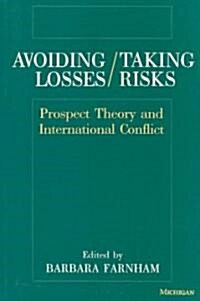 Avoiding Losses/Taking Risks: Prospect Theory and International Conflict (Paperback)