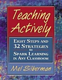 Teaching Actively: Eight Steps and 32 Strategies to Spark Learning in Any Classroom (Paperback)