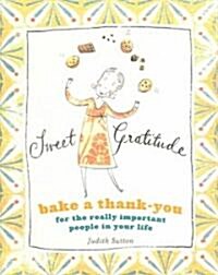 Sweet Gratitude: Bake a Thank-You for the Really Important People in Your Life (Hardcover)