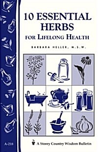 10 Essential Herbs for Lifelong Health : Storey Country Wisdom Bulletin A-218 (Paperback)