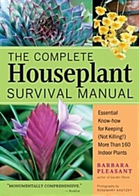 The Complete Houseplant Survival Manual: Essential Gardening Know-How for Keeping (Not Killing!) More Than 160 Indoor Plants (Paperback)