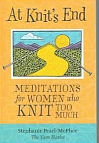 At Knits End: Meditations for Women Who Knit Too Much (Paperback)