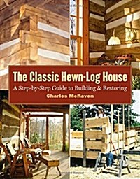 The Classic Hewn-Log House: A Step-By-Step Guide to Building and Restoring (Paperback)