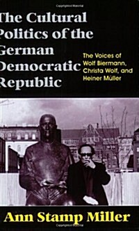 The Cultural Politics of the German Democratic Republic: The Voices of Wolf Biermann, Christa Wolf, and Heiner M?ler (Paperback)