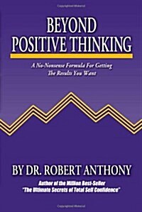 Beyond Positive Thinking: A No-Nonsense Formula for Getting the Results You Want (Paperback)