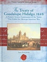 The Treaty of Guadalupe Hidalgo, 1848: A Primary Source Examination of the Treaty That Ended the Mexican-American War (Library Binding)
