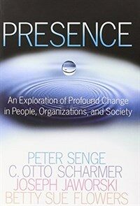 Presence : exploring profound change in people, organizations, and society 1st Currency ed