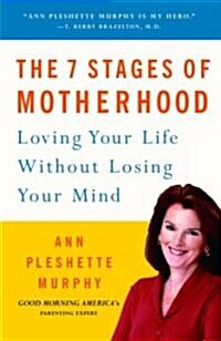 The 7 Stages of Motherhood: Loving Your Life Without Losing Your Mind (Paperback)