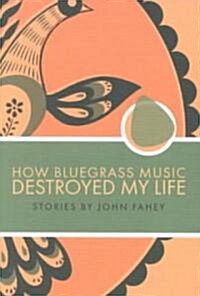 How Bluegrass Music Destroyed My Life (Paperback)