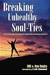 Breaking Unhealthy Soul-Ties: Do Your Relationships Produce Bondage or Joy? (Paperback)