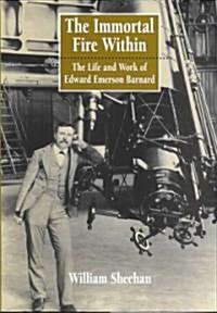 The Immortal Fire Within : The Life and Work of Edward Emerson Barnard (Hardcover)