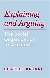 Explaining and Arguing : The Social Organization of Accounts (Paperback)