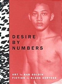 Desire by Numbers: Photographs by Nan Goldin & Fiction by Klaus Kertess (Hardcover)